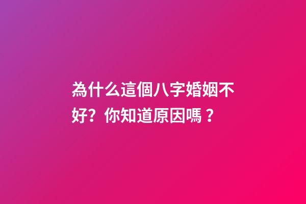 為什么這個八字婚姻不好？你知道原因嗎？